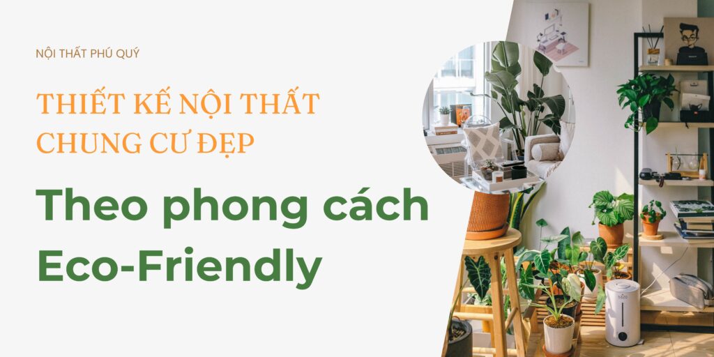 Thiết kế nội thất chung cư đẹp theo phong cách Eco-Friendly
