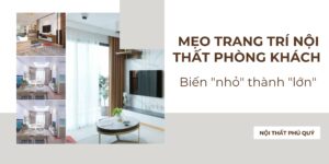 Mẹo trang trí nội thất phòng khách biến nhỏ thành lớn